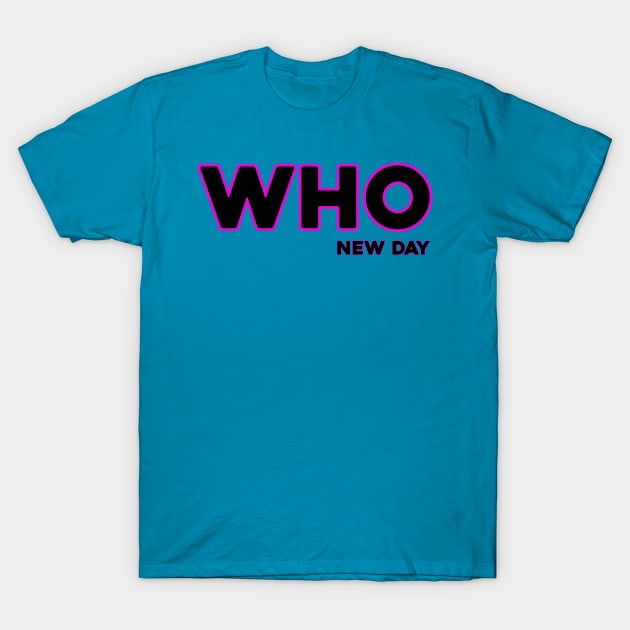 WHO-New Day T-Shirt by awesomeniemeier